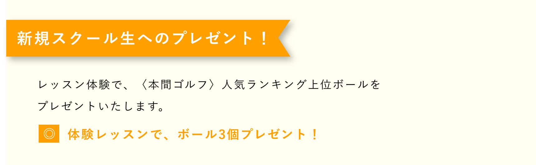 新規スクール生へのプレゼント！レッスン体験で、〈本間ゴルフ〉人気ランキング上位ボールをプレゼントいたします。